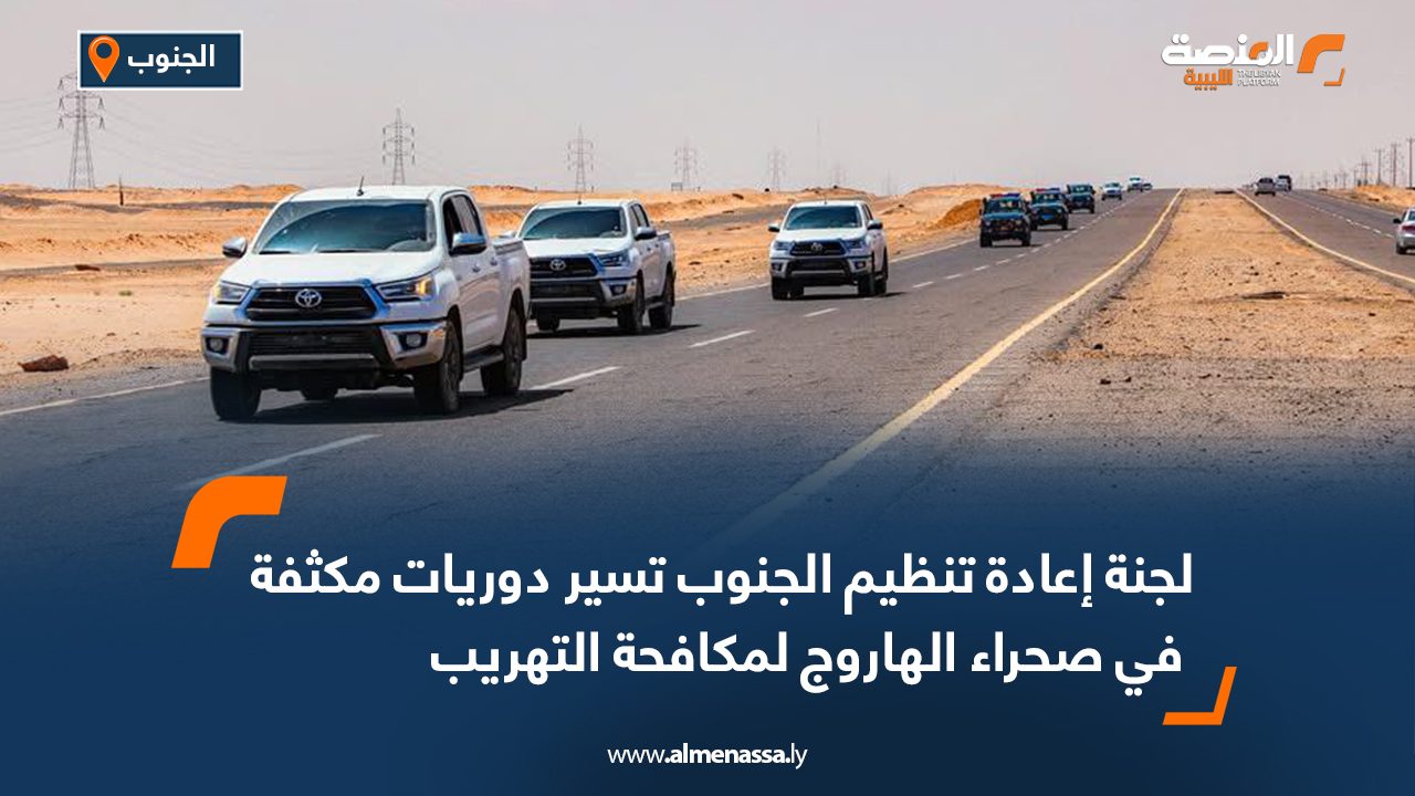 لجنة إعادة تنظيم الجنوب تسير دوريات مكثفة في صحراء الهاروج لمكافحة التهريب