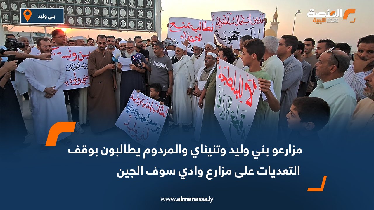 مزارعو بني وليد وتنيناي والمردوم يطالبون بوقف التعديات على مزارع وادي سوف الجين مزارعو بني وليد وتنيناي والمردوم يطالبون بوقف التعديات على مزارع وادي سوف الجين