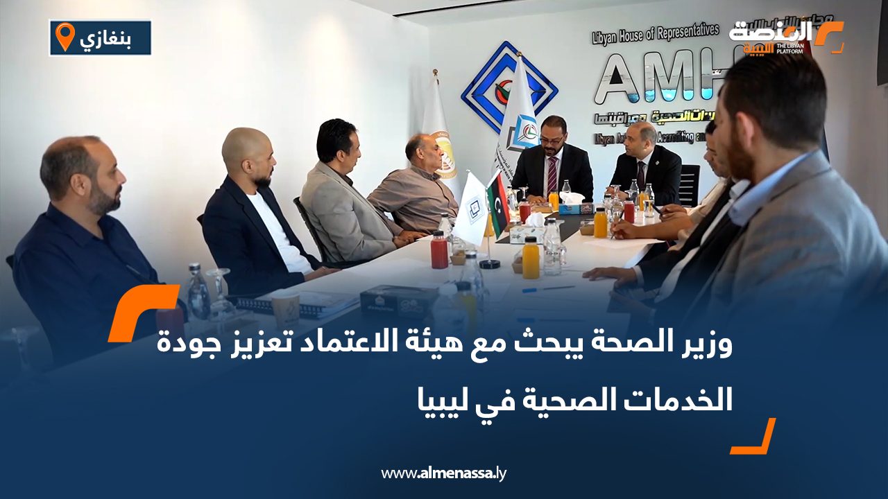 وزير الصحة يبحث مع هيئة الاعتماد تعزيز جودة الخدمات الصحية في ليبيا