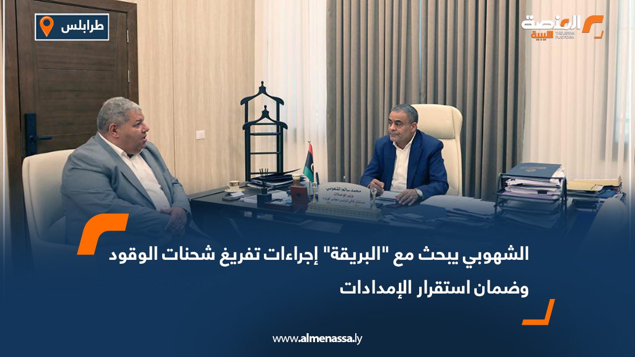 الشهوبي يبحث مع "البريقة" إجراءات تفريغ شحنات الوقود وضمان استقرار الإمدادات