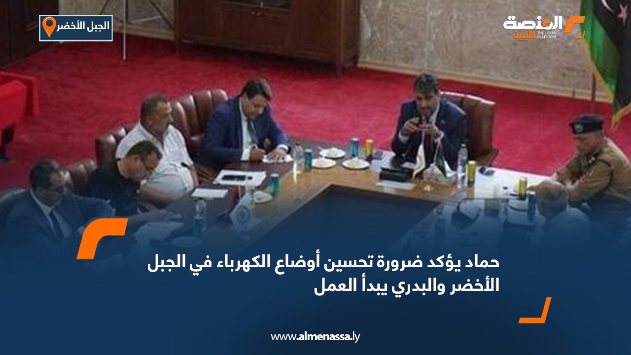 حماد يؤكد ضرورة تحسين أوضاع الكهرباء في الجبل الأخضر والبدري يبدأ العمل