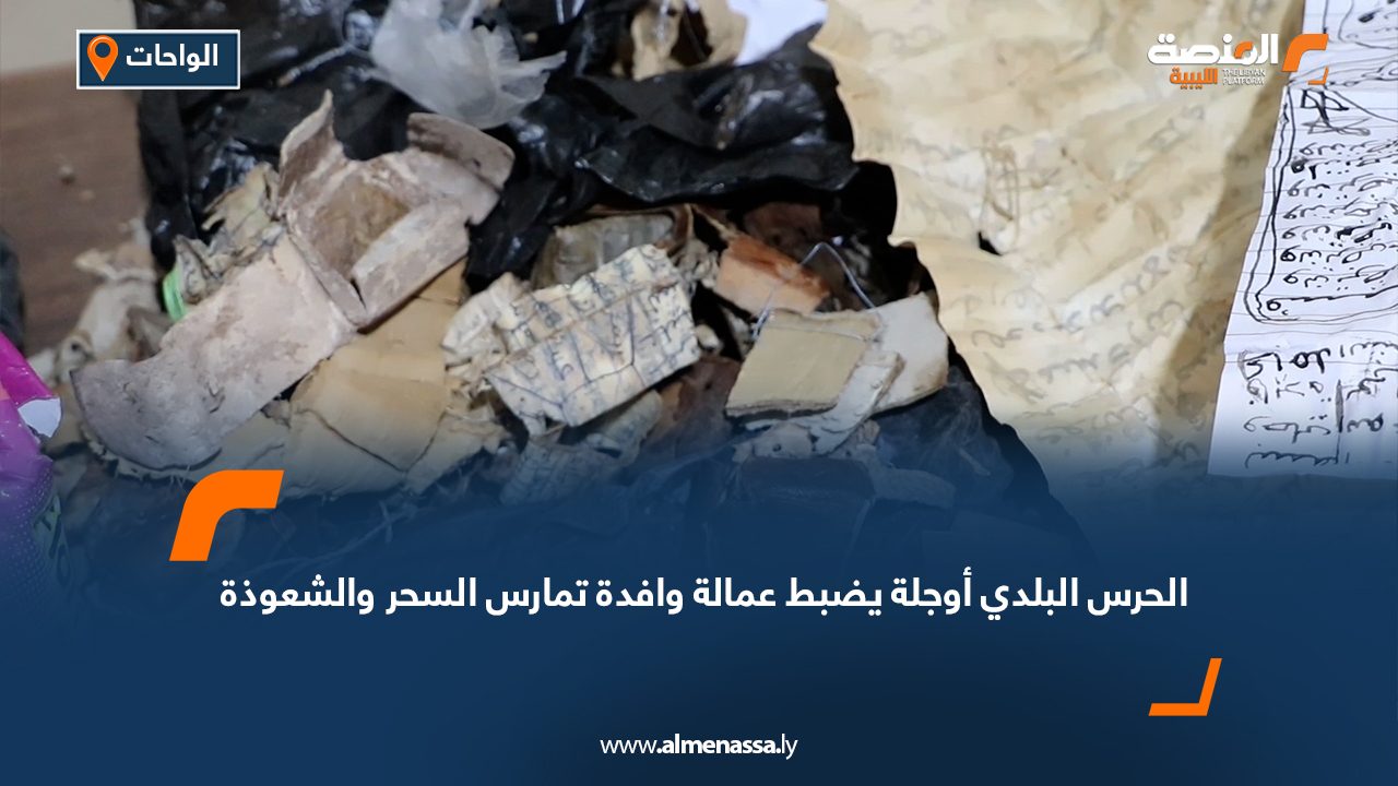 الحرس البلدي أوجلة يضبط عمالة وافدة تمارس السحر والشعوذة الحرس البلدي أوجلة يضبط عمالة وافدة تمارس السحر والشعوذة