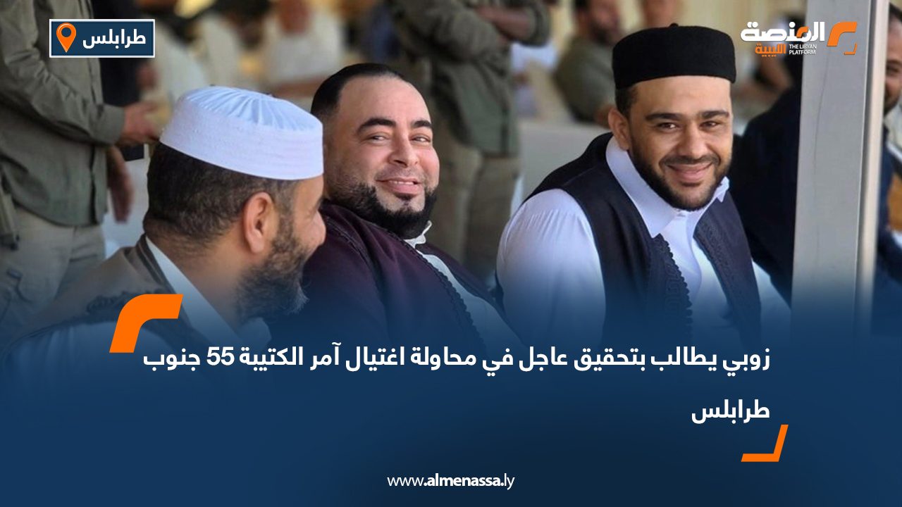 زوبي يطالب بتحقيق عاجل في محاولة اغتيال آمر الكتيبة 55 جنوب طرابلس