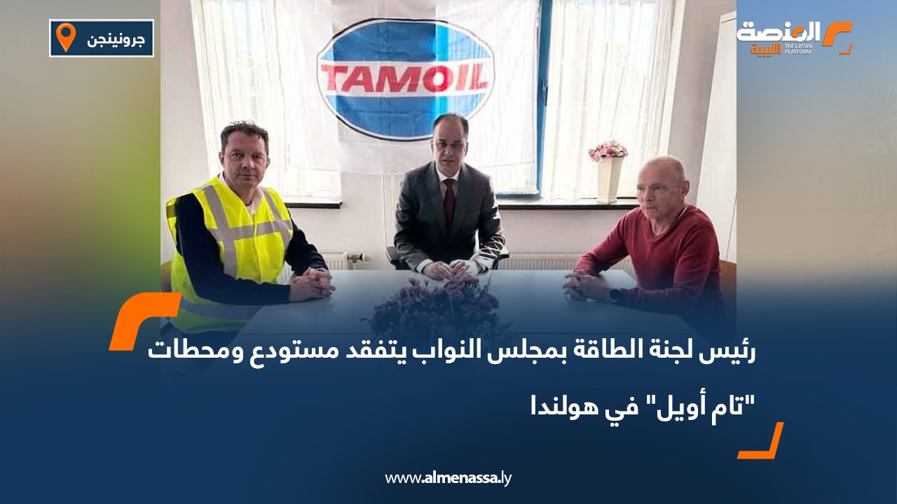 رئيس لجنة الطاقة بمجلس النواب يتفقد مستودع ومحطات "تام أويل" في هولندا