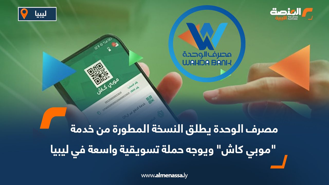 Wide Web-Recovered مصرف الوحدة يطلق النسخة المطورة من خدمة "موبي كاش" ويوجه حملة تسويقية واسعة في ليبيا