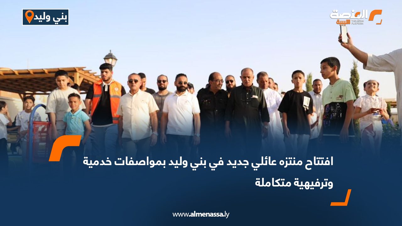 افتتاح منتزه عائلي جديد في بني وليد بمواصفات خدمية وترفيهية متكاملة
