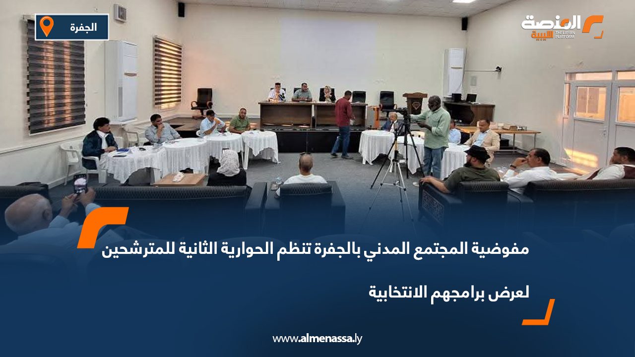 مفوضية المجتمع المدني بالجفرة تنظم الحوارية الثانية للمترشحين لعرض برامجهم الانتخابية مفوضية المجتمع المدني بالجفرة تنظم الحوارية الثانية للمترشحين لعرض برامجهم الانتخابية