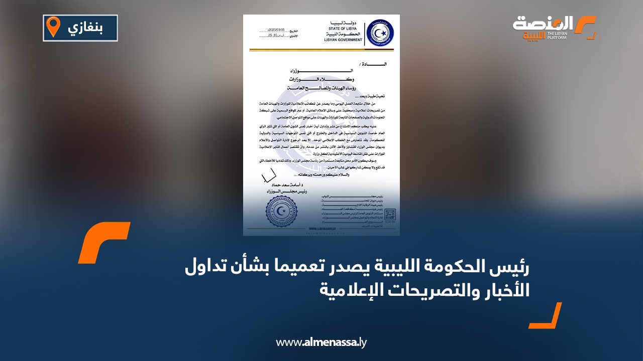 رئيس الحكومة الليبية يصدر تعميما بشأن تداول الأخبار والتصريحات الإعلامية