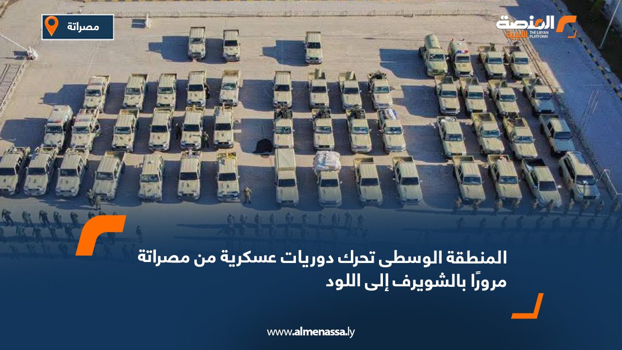 المنطقة الوسطى تحرك دوريات عسكرية من مصراتة مرورًا بالشويرف إلى اللود