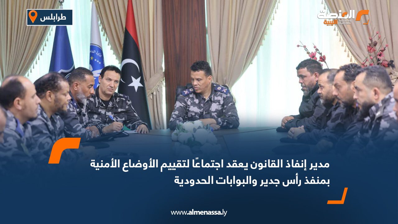 مدير إنفاذ القانون يعقد اجتماعًا لتقييم الأوضاع الأمنية بمنفذ رأس جدير والبوابات الحدودية