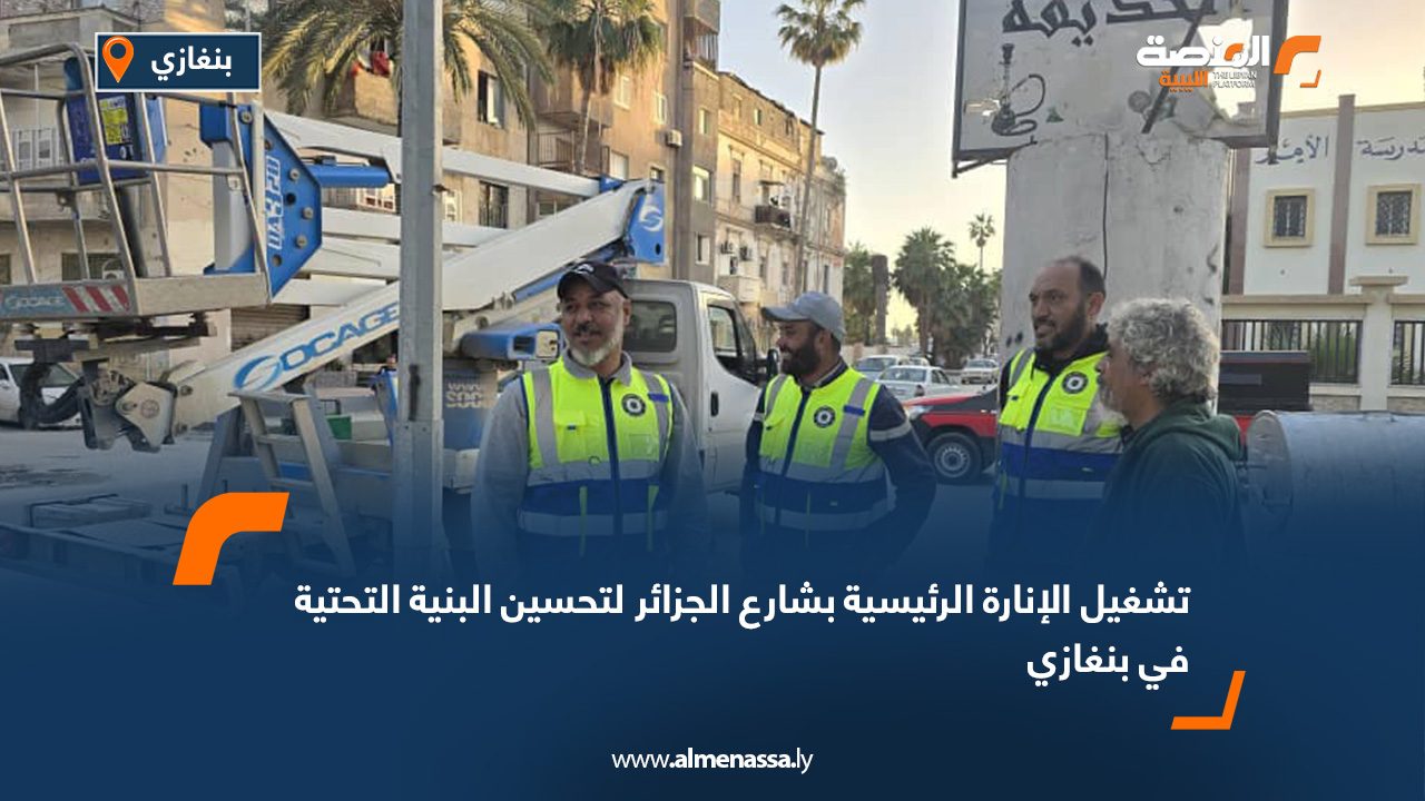 تشغيل الإنارة الرئيسية بشارع الجزائر لتحسين البنية التحتية في بنغازي