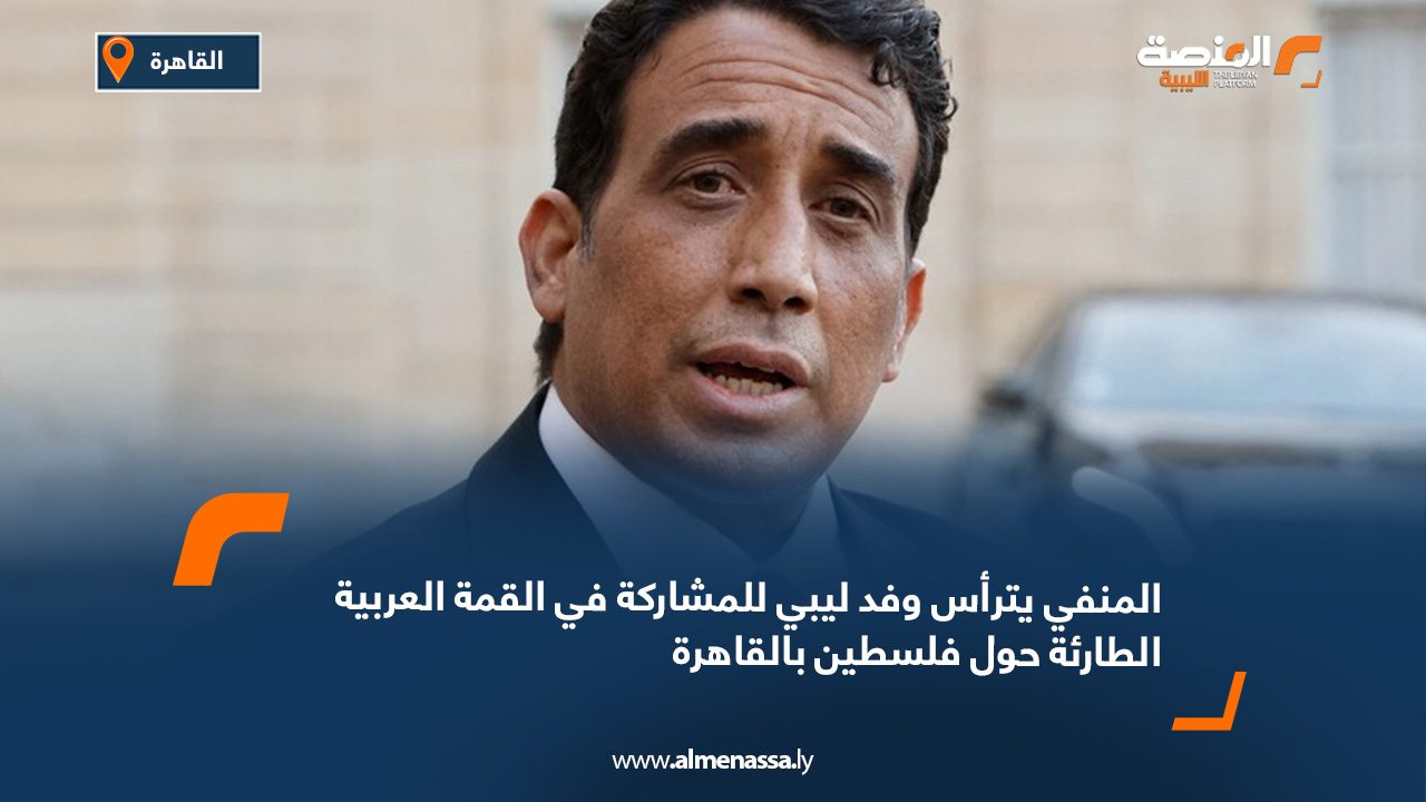 المنفي يترأس وفد ليبي للمشاركة في القمة العربية الطارئة حول فلسطين بالقاهرة