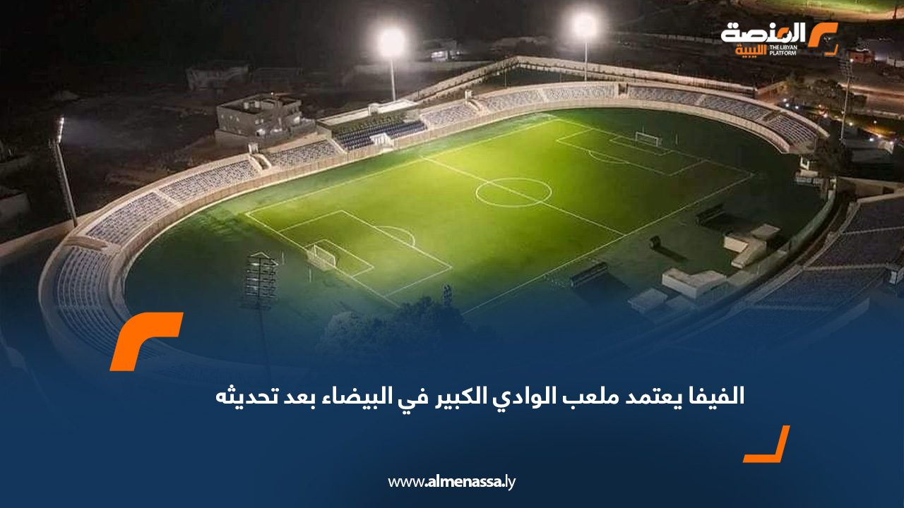 الفيفا يعتمد ملعب الوادي الكبير في البيضاء بعد تحديثه