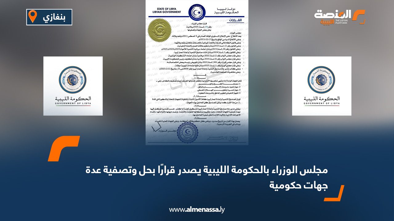 مجلس الوزراء بالحكومة الليبية يصدر قرارًا بحل وتصفية عدة جهات حكومية