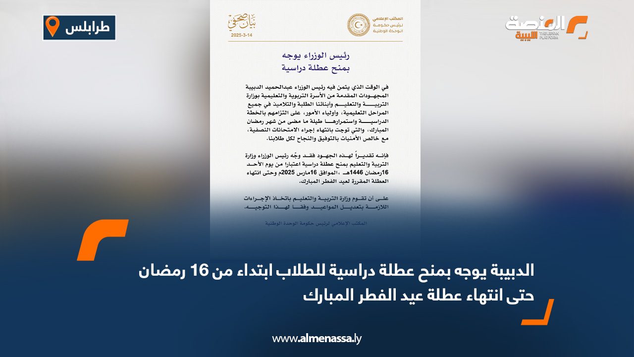 الدبيبة يوجه بمنح عطلة دراسية للطلاب ابتداء من 16 رمضان حتى انتهاء عطلة عيد الفطر المبارك