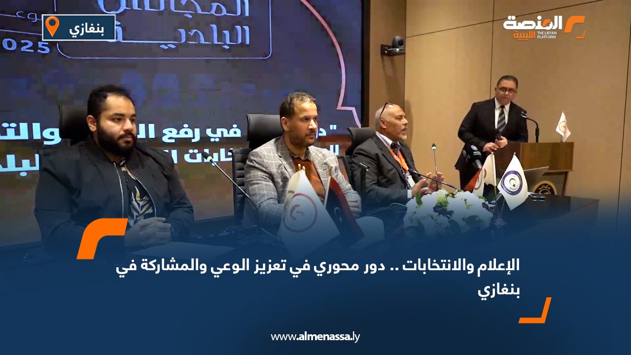 الإعلام والانتخابات.. دور محوري في تعزيز الوعي والمشاركة في بنغازي
