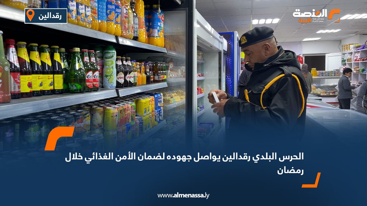 الحرس البلدي رقدالين يواصل جهوده لضمان الأمن الغذائي خلال رمضان