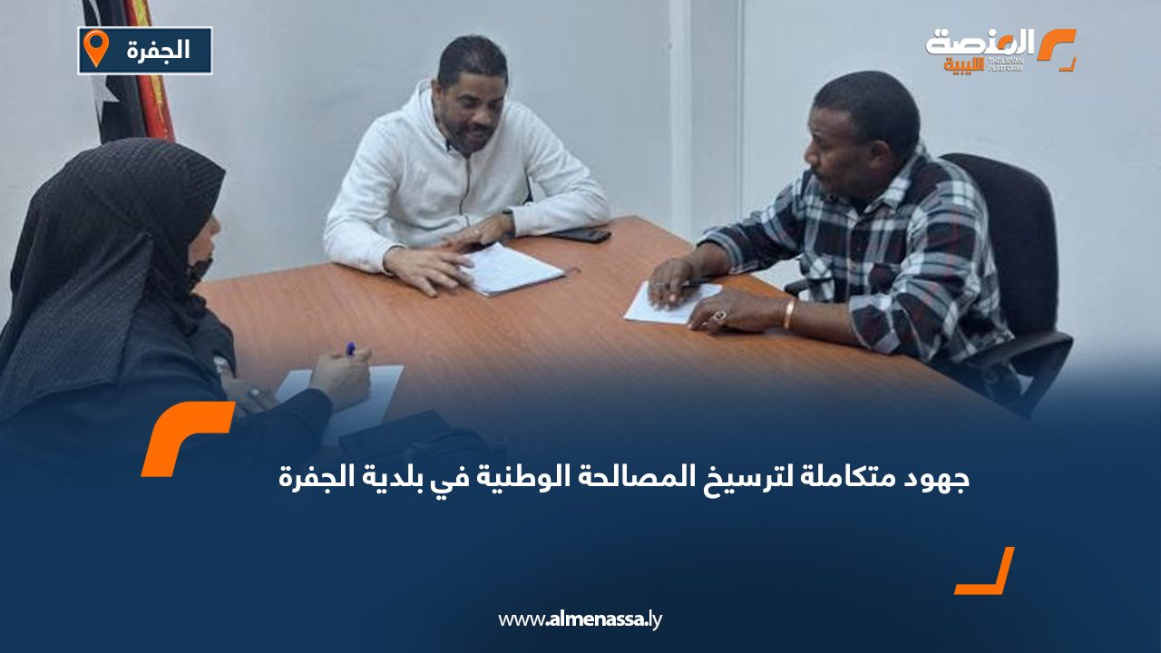 جهود متكاملة لترسيخ المصالحة الوطنية في بلدية الجفرة