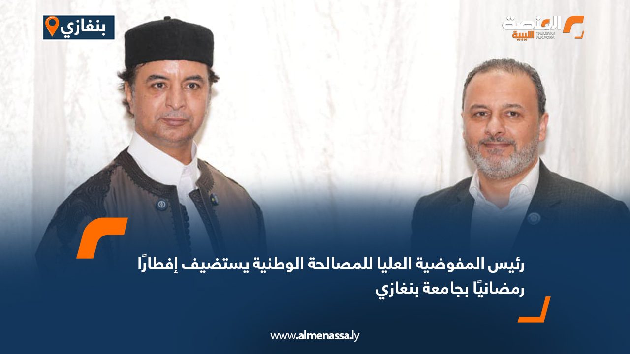 رئيس المفوضية العليا للمصالحة الوطنية يستضيف إفطارًا رمضانيًا بجامعة بنغازي