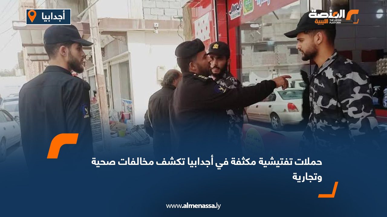 حملات تفتيشية مكثفة في أجدابيا تكشف مخالفات صحية وتجارية