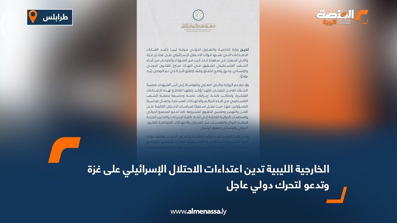 الخارجية الليبية تدين اعتداءات الاحتلال الإسرائيلي على غزة وتدعو لتحرك دولي عاجل