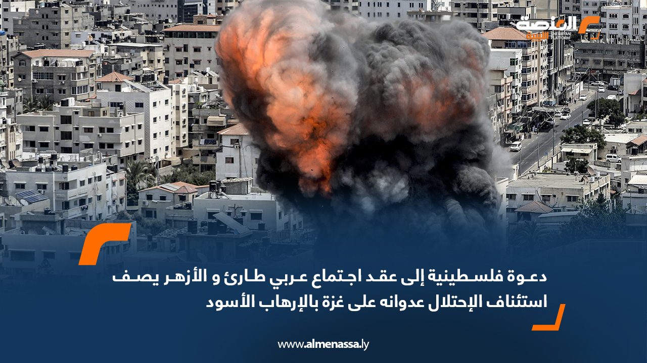 دعوة فلسطينية إلى عقد اجتماع عربي طارئ و الأزهر يصف استئناف الاحتلال عدوانه على غزة بالإرهاب الأسود