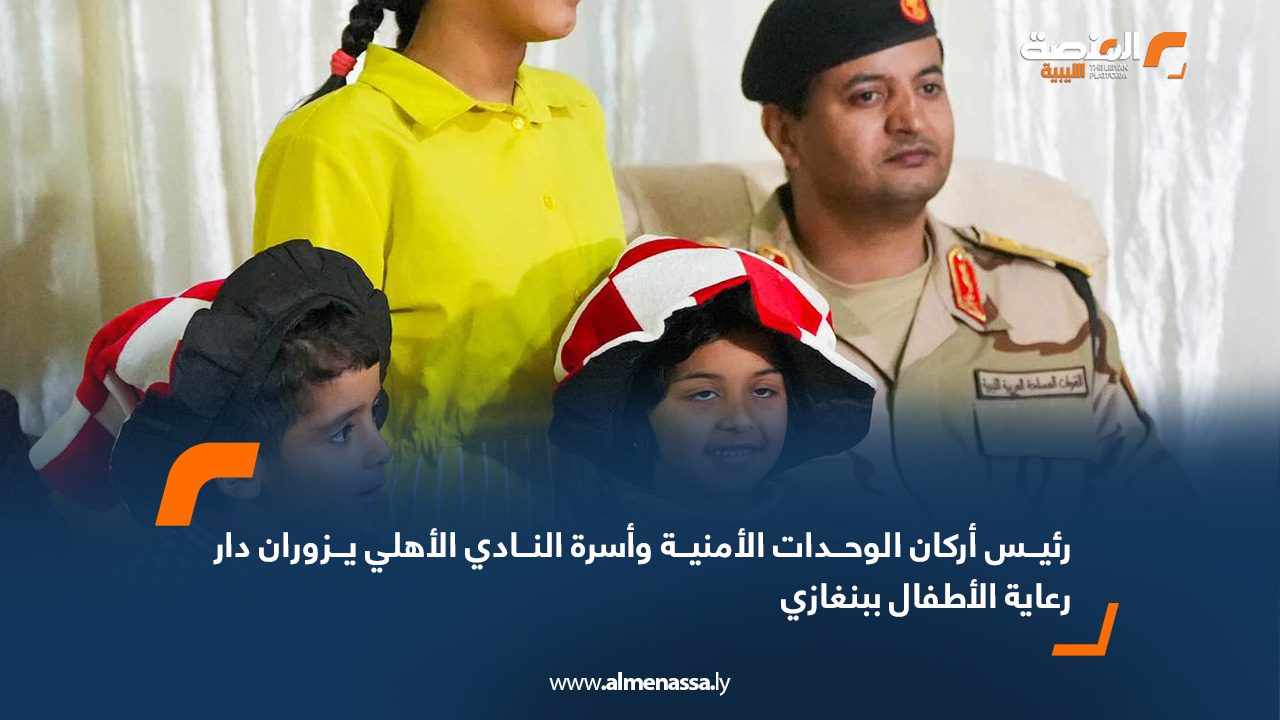 رئيس أركان الوحدات الأمنية وأسرة النادي الأهلي يزوران دار رعاية الأطفال ببنغازي