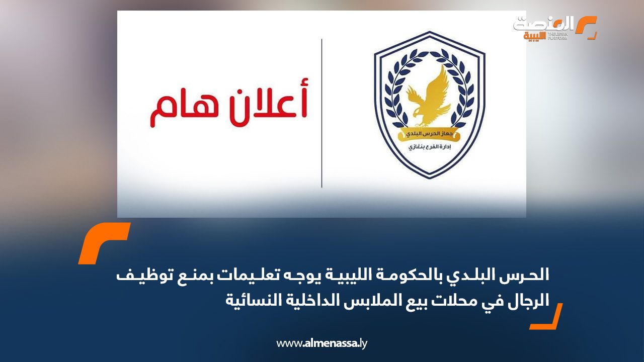 الحرس البلدي بالحكومة الليبية يوجه تعليمات بمنع توظيف الرجال في محلات بيع الملابس الداخلية النسائية