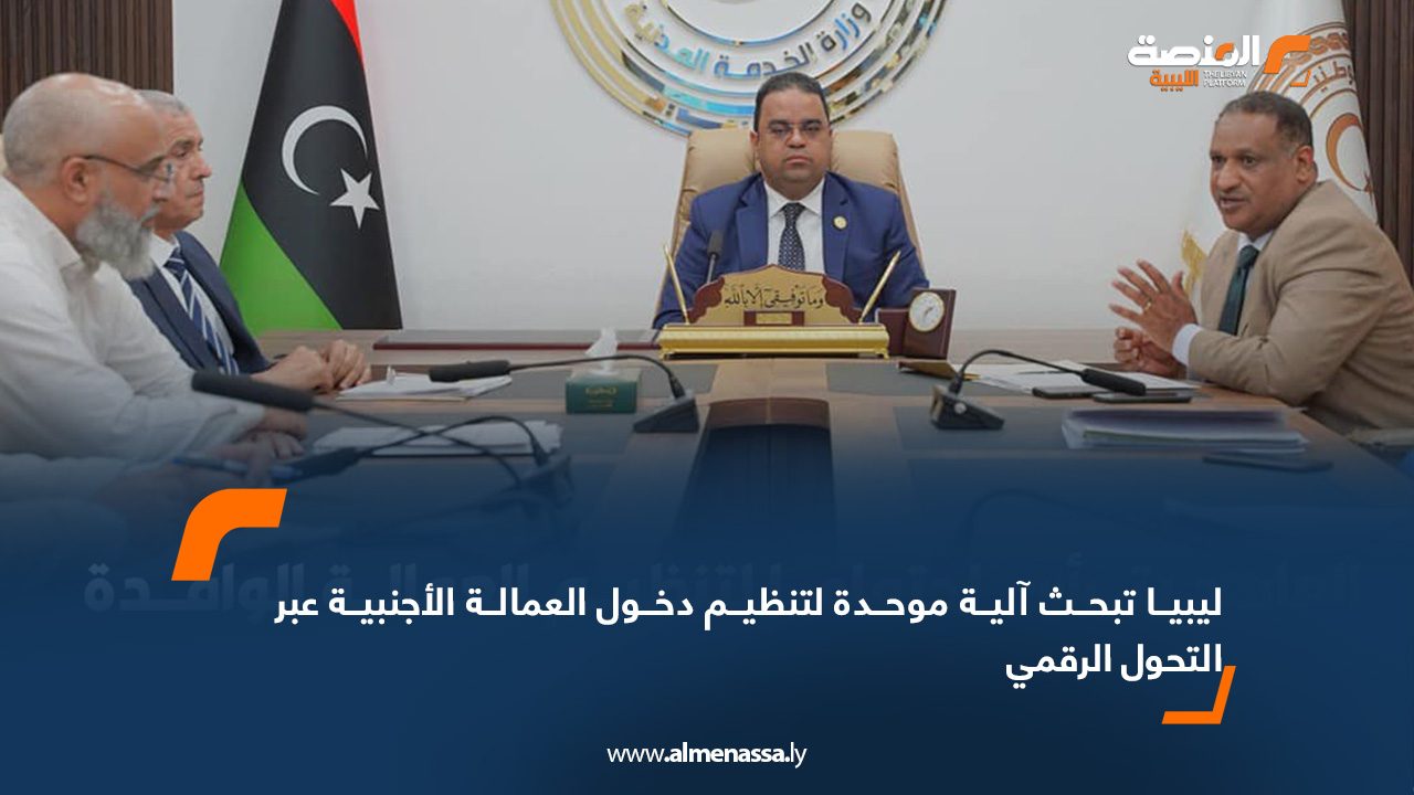 ليبيا تبحث آلية موحدة لتنظيم دخول العمالة الأجنبية عبر التحول الرقمي