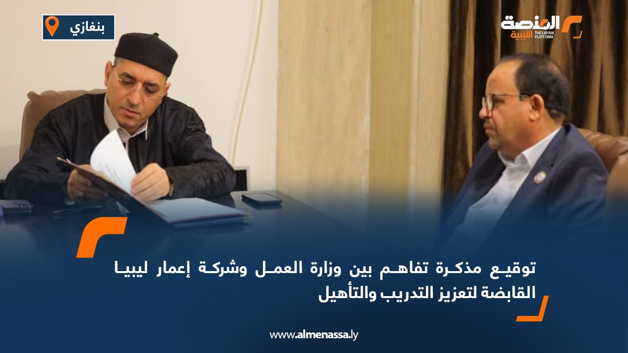 توقيع مذكرة تفاهم بين وزارة العمل وشركة إعمار ليبيا القابضة لتعزيز التدريب والتأهيل