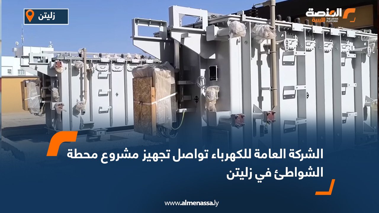 الشركة العامة للكهرباء تواصل تجهيز مشروع محطة الشواطئ في زليتن