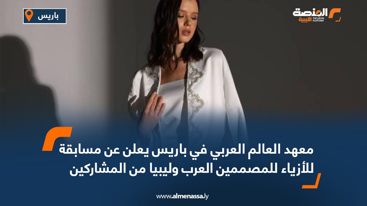 معهد العالم العربي في باريس يعلن عن مسابقة للأزياء للمصممين العرب وليبيا من المشاركين