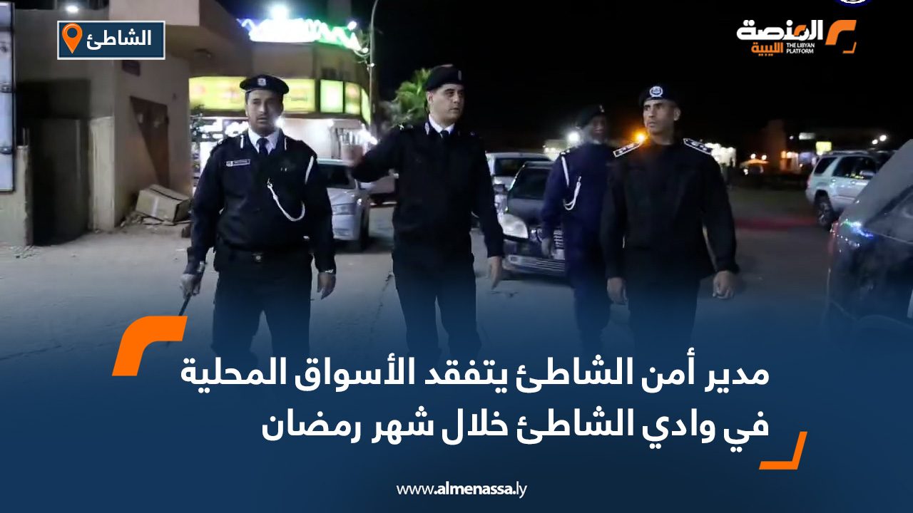 مدير أمن الشاطئ يتفقد الأسواق المحلية في وادي الشاطئ خلال شهر رمضان