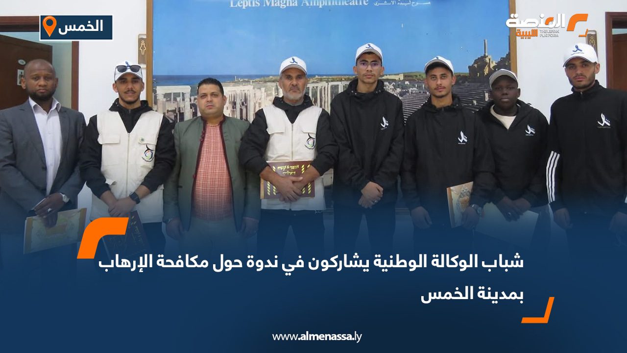 شباب الوكالة الوطنية يشاركون في ندوة حول مكافحة الإرهاب بمدينة الخمس