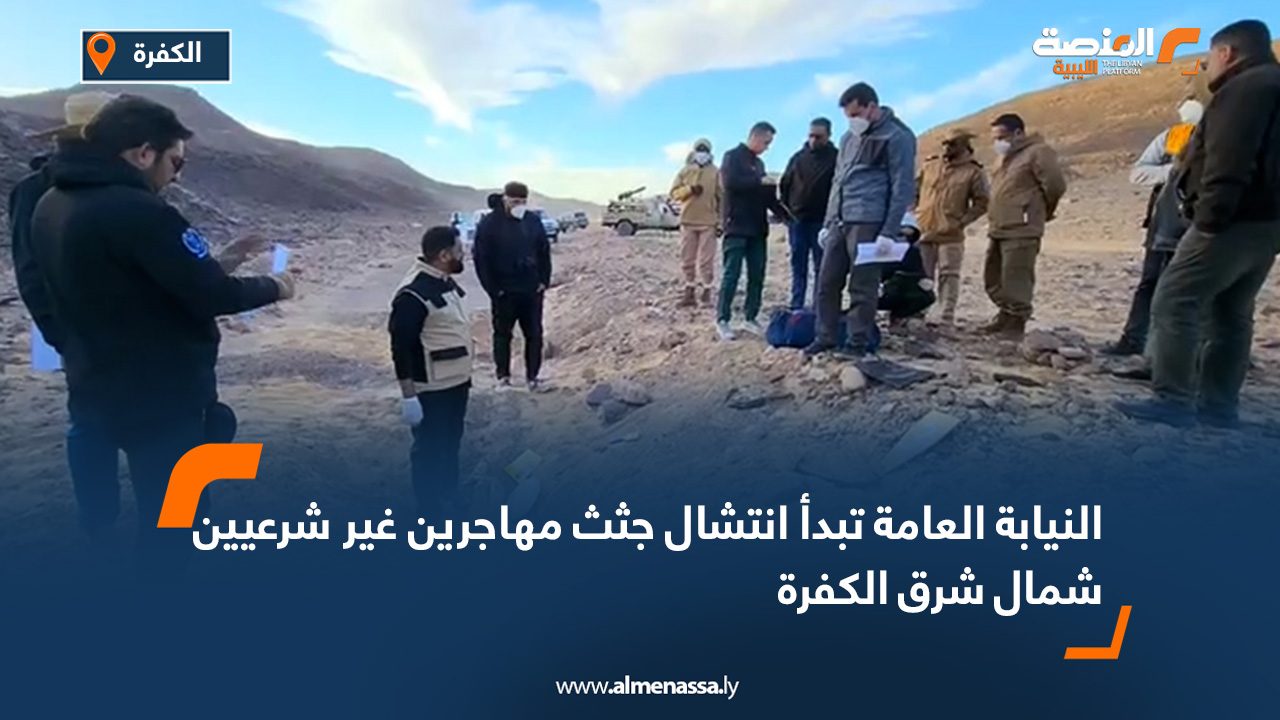 النيابة العامة تبدأ انتشال جثث مهاجرين غير شرعيين شمال شرق الكفرة