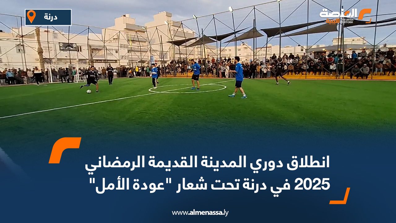 انطلاق دوري المدينة القديمة الرمضاني 2025 في درنة تحت شعار "عودة الأمل"