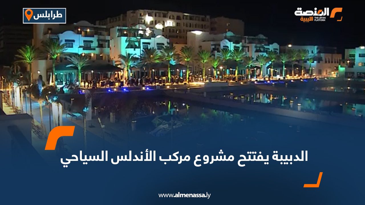 الدبيبة يفتتح مشروع مركب الأندلس السياحي