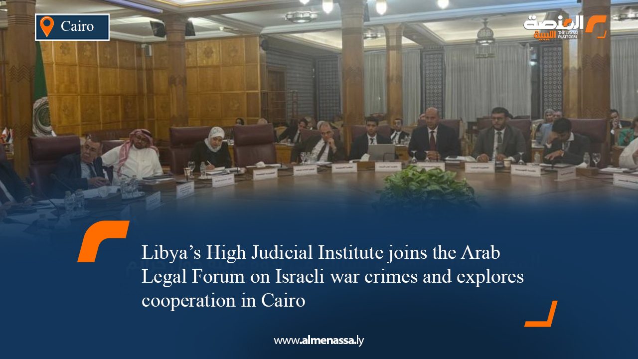 Wide Web eng03 Libya’s High Judicial Institute joins the Arab Legal Forum on Israeli war crimes and explores cooperation in Cairo