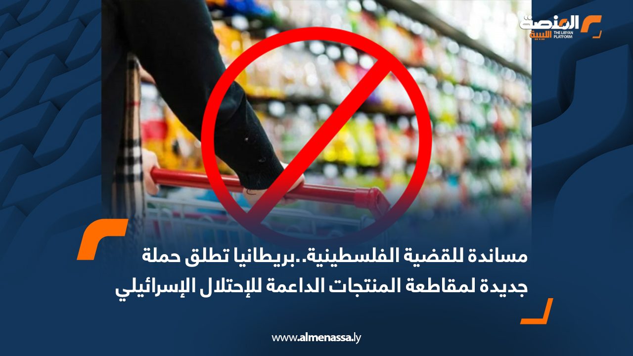 مساندة للقضية الفلسطينية..بريطانيا تطلق حملة جديدة لمقاطعة المنتجات الداعمة للاحتلال الإسرائيلي
