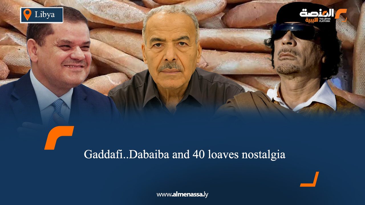 Gaddafi..Dabaiba and 40 loaves nostalgia