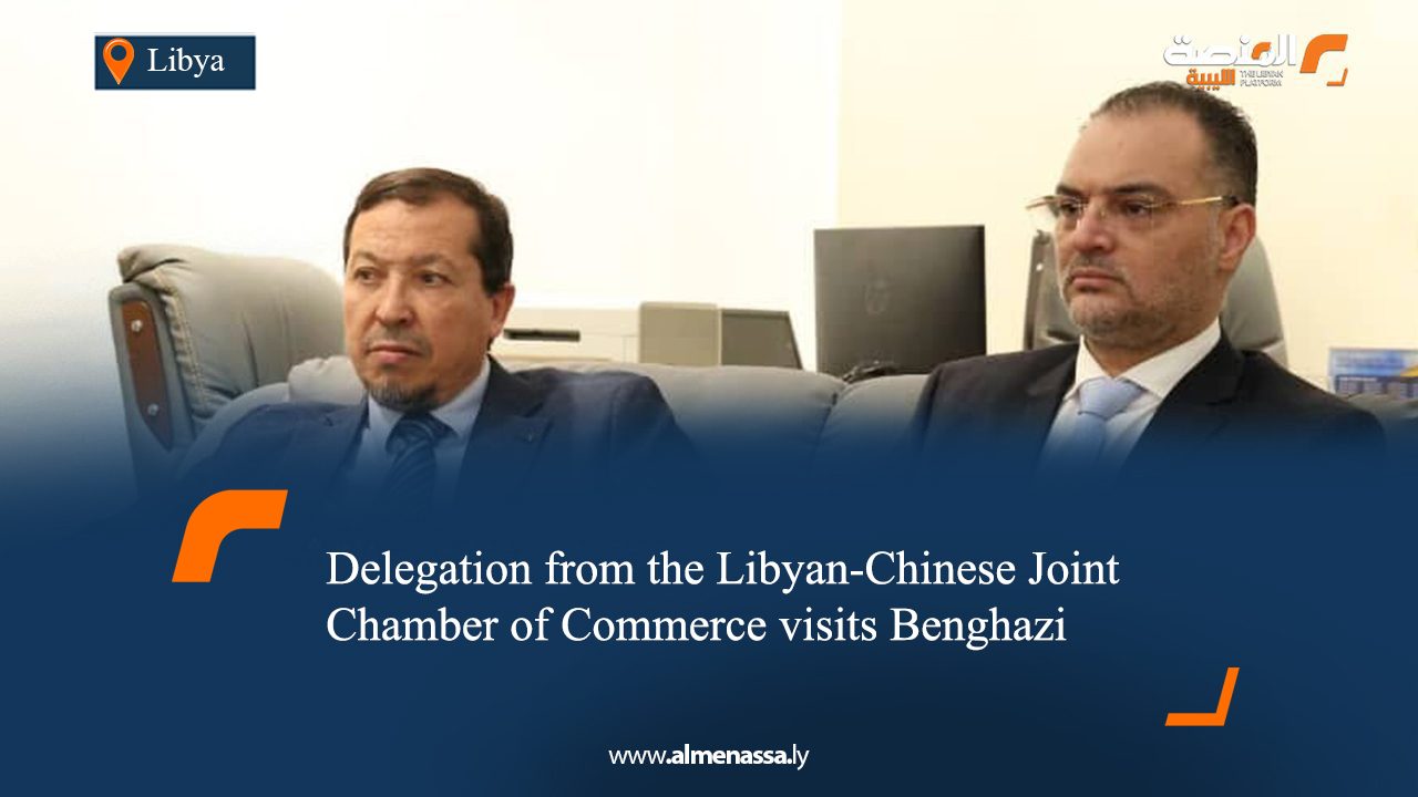 Delegation from the Libyan-Chinese Joint Chamber of Commerce visits Benghazi