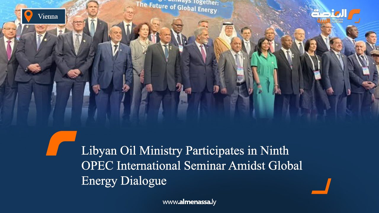 eng 3 Libyan Oil Ministry Participates in Ninth OPEC International Seminar Amidst Global Energy Dialogue