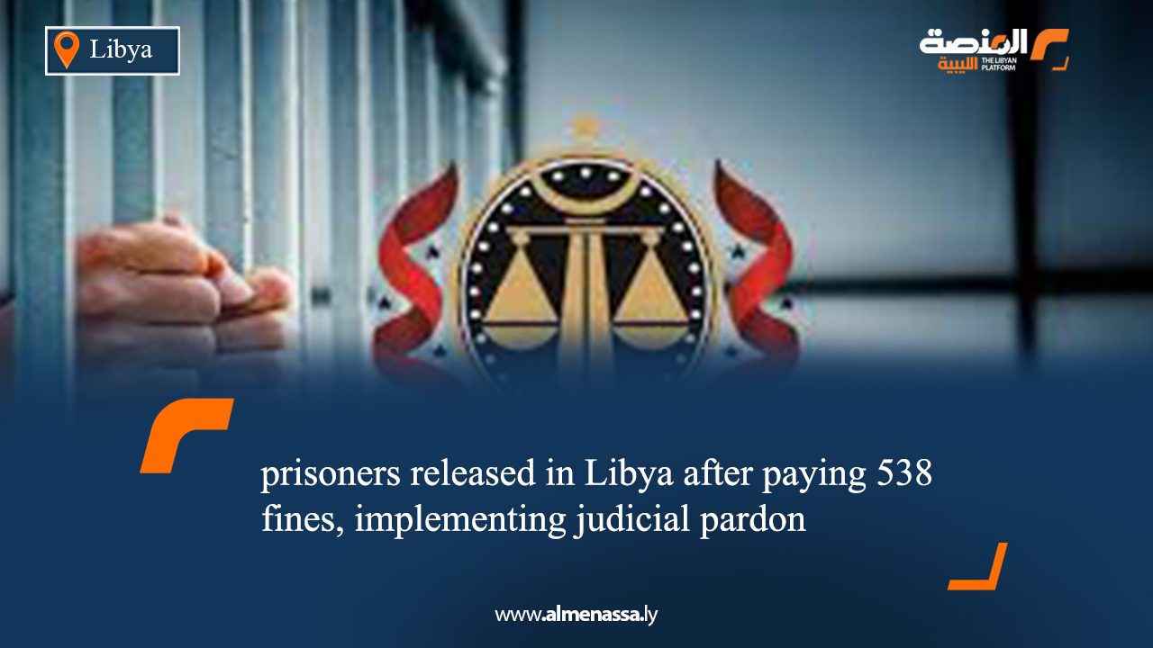 538 prisoners released in Libya after paying fines, implementing judicial pardon