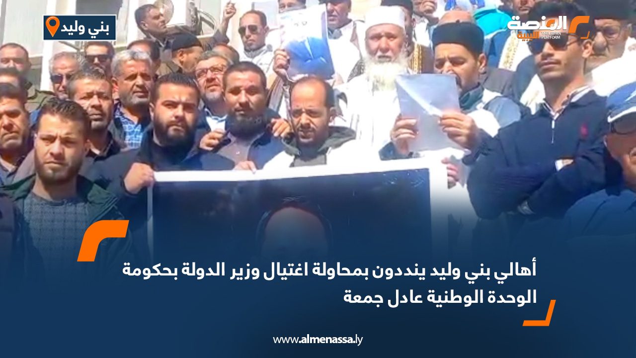 أهالي بني وليد ينددون بمحاولة اغتيال وزير الدولة بحكومة الوحدة الوطنية عادل جمعة