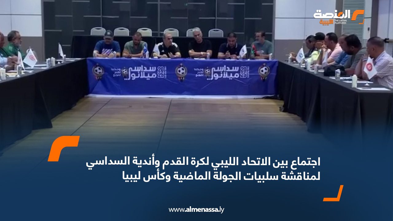 webb اجتماع بين الاتحاد الليبي لكرة القدم وأندية السداسي لمناقشة سلبيات الجولة الماضية وكأس ليبيا