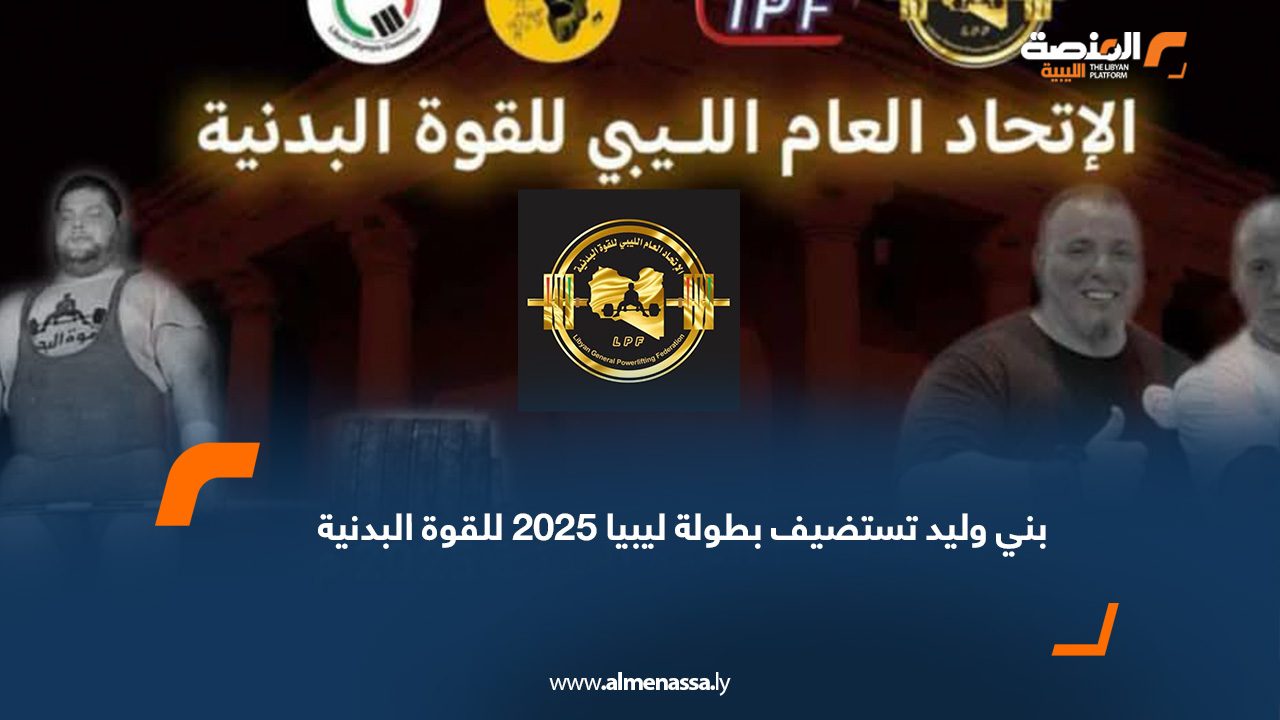 بني وليد تستضيف بطولة ليبيا 2025 للقوة البدنية