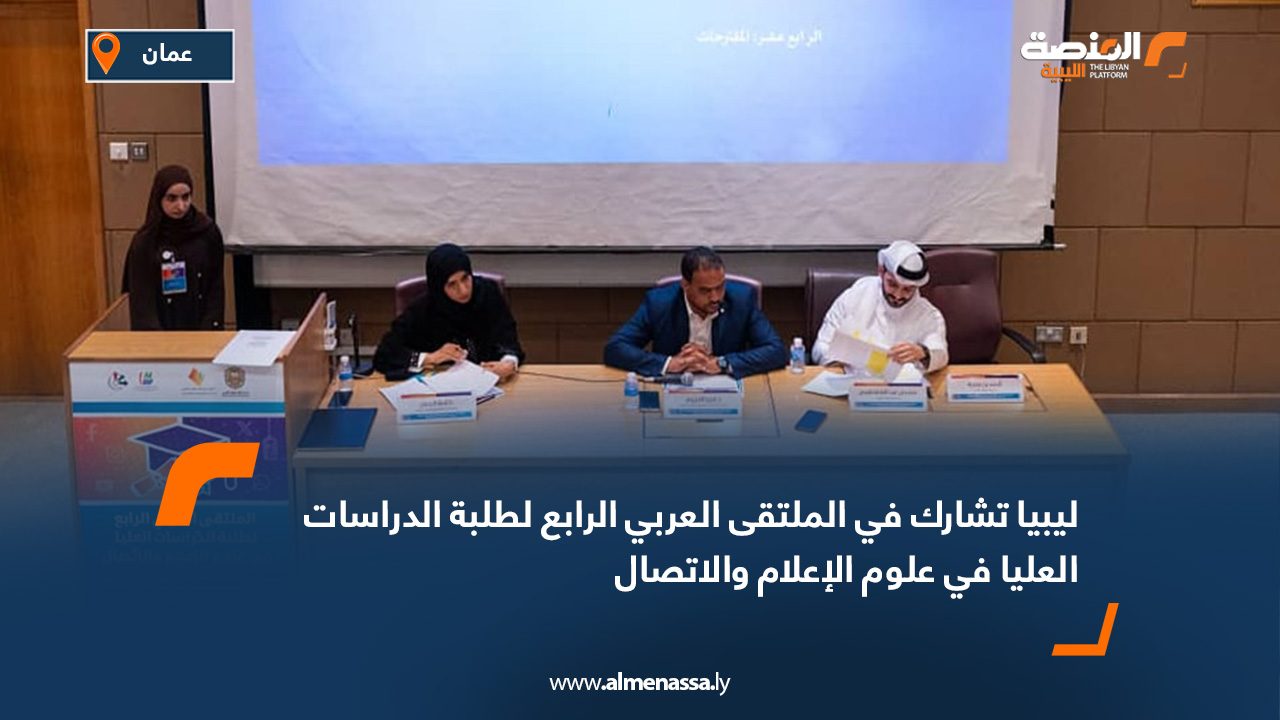 ليبيا تشارك في الملتقى العربي الرابع لطلبة الدراسات العليا في علوم الإعلام والاتصال
