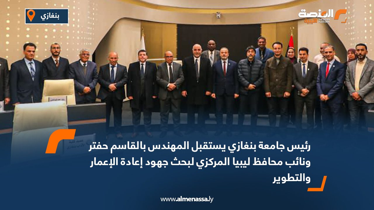 رئيس جامعة بنغازي يستقبل المهندس بالقاسم حفتر ونائب محافظ ليبيا المركزي لبحث جهود إعادة الإعمار والتطوير