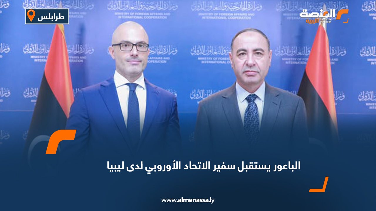 الباعور يستقبل سفير الاتحاد الأوروبي لدى ليبيا