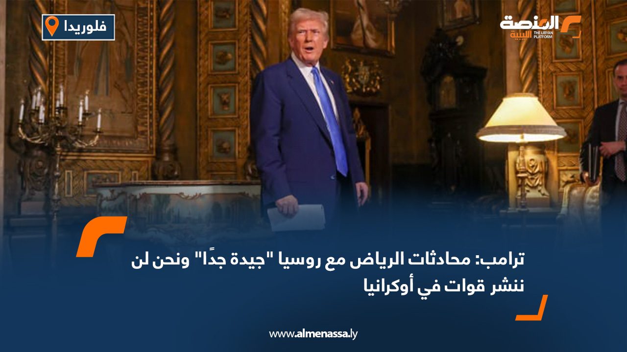 ترامب: محادثات الرياض مع روسيا "جيدة جدًا" ونحن لن ننشر قوات في أوكرانيا